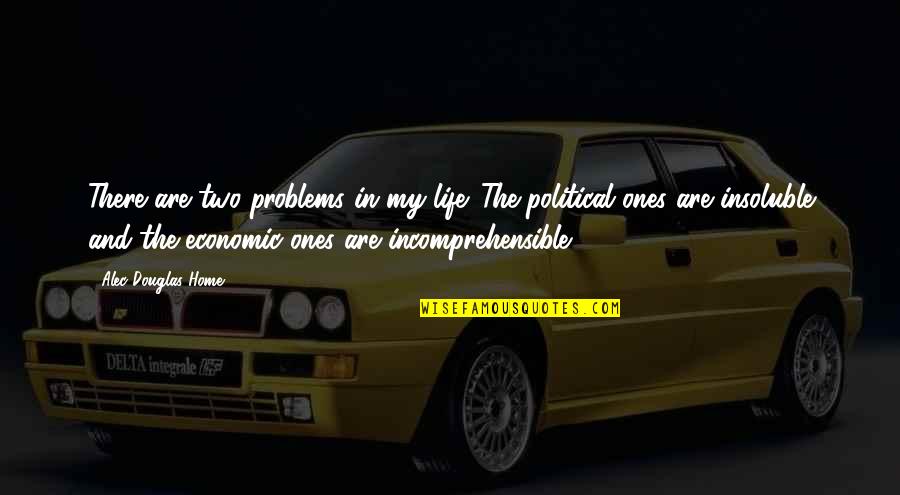Cosmic Education Quotes By Alec Douglas-Home: There are two problems in my life. The Cosmic Education Quotes By Alec Douglas-Home: There are two problems in my life. The