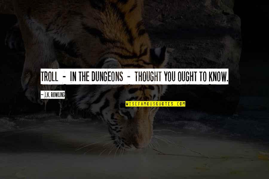 Cosmic Impacts Quotes By J.K. Rowling: Troll - in the dungeons - thought you Cosmic Impacts Quotes By J.K. Rowling: Troll - in the dungeons - thought you