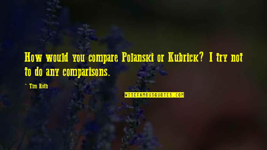 Cosmic Impacts Quotes By Tim Roth: How would you compare Polanski or Kubrick? I