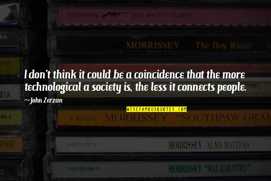 Cosmic Light Quotes By John Zerzan: I don't think it could be a coincidence