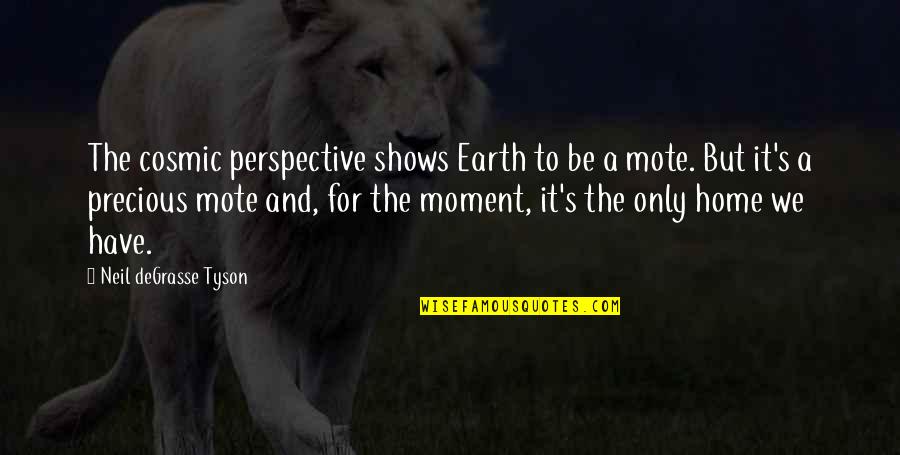 Cosmic Perspective Quotes By Neil DeGrasse Tyson: The cosmic perspective shows Earth to be a Cosmic Perspective Quotes By Neil DeGrasse Tyson: The cosmic perspective shows Earth to be a