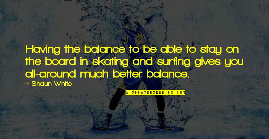 Cosmic Pessimism Quotes By Shaun White: Having the balance to be able to stay Cosmic Pessimism Quotes By Shaun White: Having the balance to be able to stay