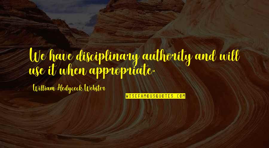 Cosmic Puppets Quotes By William Hedgcock Webster: We have disciplinary authority and will use it Cosmic Puppets Quotes By William Hedgcock Webster: We have disciplinary authority and will use it