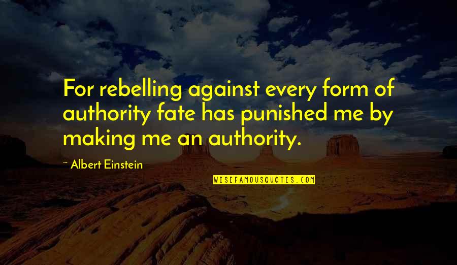 Cosmic Quotes By Albert Einstein: For rebelling against every form of authority fate