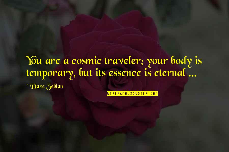 Cosmic Quotes By Dave Zebian: You are a cosmic traveler; your body is