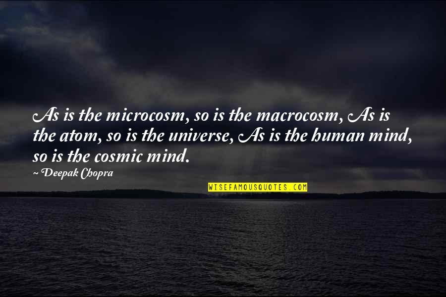 Cosmic Quotes By Deepak Chopra: As is the microcosm, so is the macrocosm,