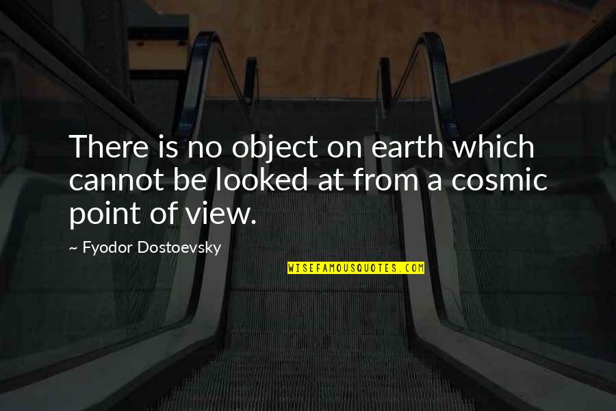 Cosmic Quotes By Fyodor Dostoevsky: There is no object on earth which cannot