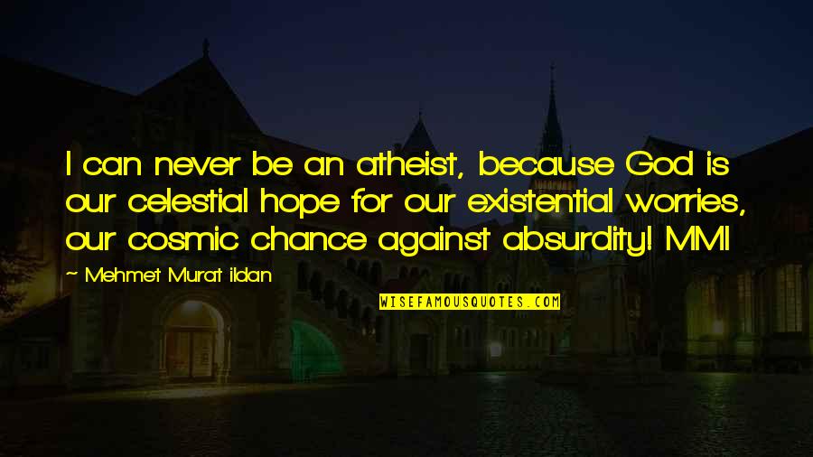 Cosmic Quotes By Mehmet Murat Ildan: I can never be an atheist, because God