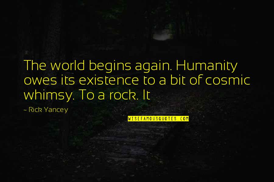 Cosmic Quotes By Rick Yancey: The world begins again. Humanity owes its existence