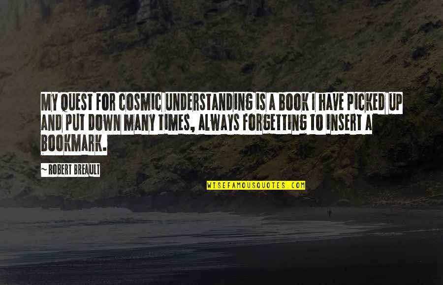 Cosmic Quotes By Robert Breault: My quest for cosmic understanding is a book