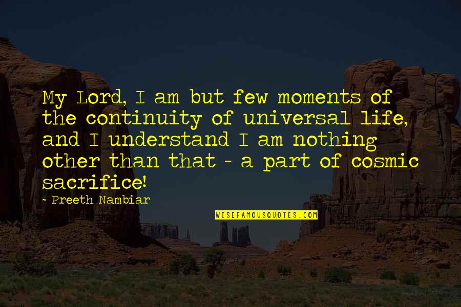 Cosmic Sacrifice Quotes By Preeth Nambiar: My Lord, I am but few moments of Cosmic Sacrifice Quotes By Preeth Nambiar: My Lord, I am but few moments of