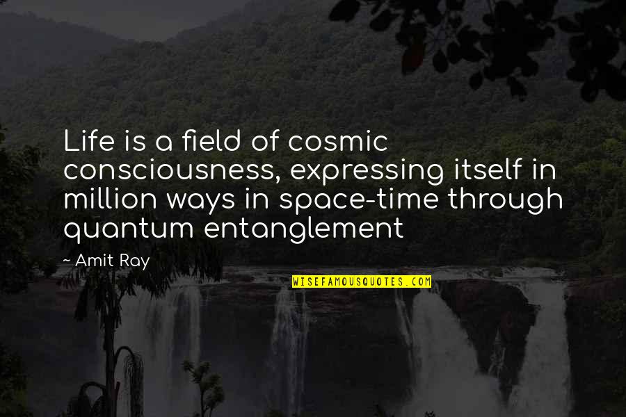 Cosmic Universe Quotes By Amit Ray: Life is a field of cosmic consciousness, expressing Cosmic Universe Quotes By Amit Ray: Life is a field of cosmic consciousness, expressing