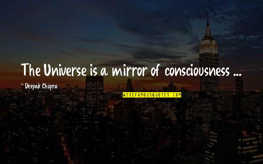 Cosmic Universe Quotes By Deepak Chopra: The Universe is a mirror of consciousness ... Cosmic Universe Quotes By Deepak Chopra: The Universe is a mirror of consciousness ...