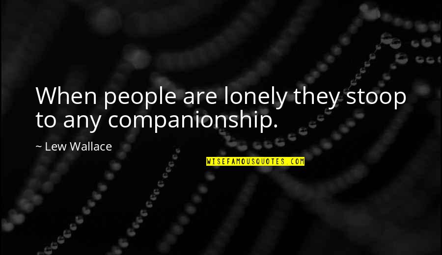 Cosmica South Quotes By Lew Wallace: When people are lonely they stoop to any