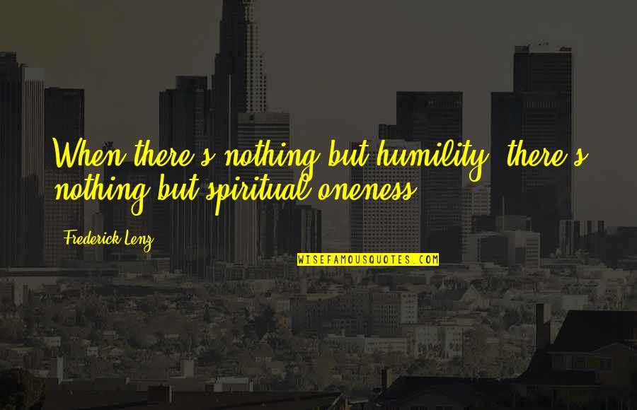 Cosmically Quotes By Frederick Lenz: When there's nothing but humility, there's nothing but