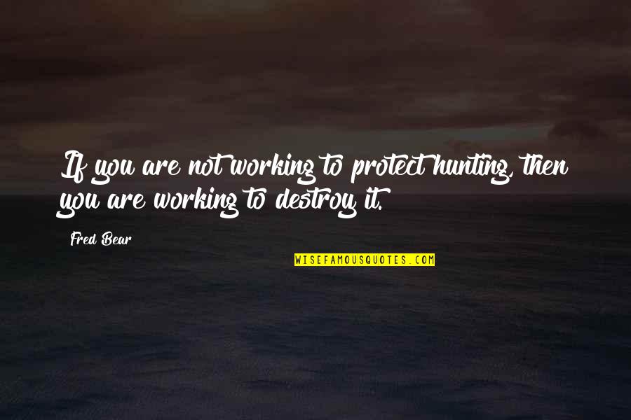 Cosmico Marfa Quotes By Fred Bear: If you are not working to protect hunting,
