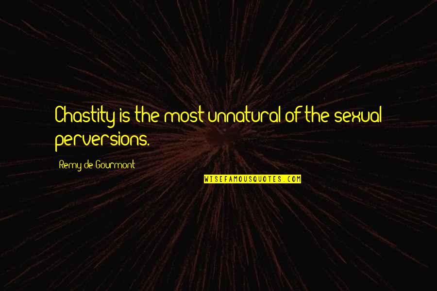 Cosmin Chiorean Quotes By Remy De Gourmont: Chastity is the most unnatural of the sexual Cosmin Chiorean Quotes By Remy De Gourmont: Chastity is the most unnatural of the sexual