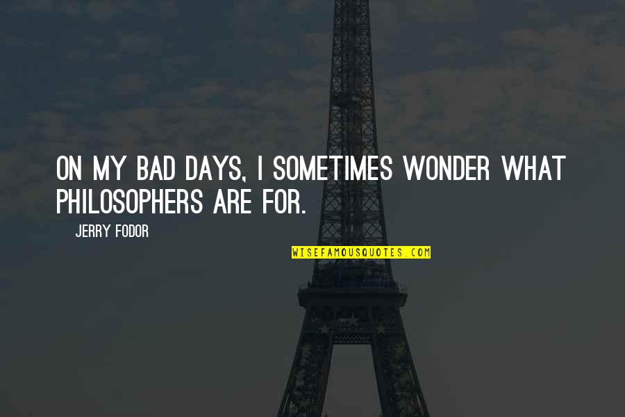 Cosmin Selesi Quotes By Jerry Fodor: On my bad days, I sometimes wonder what