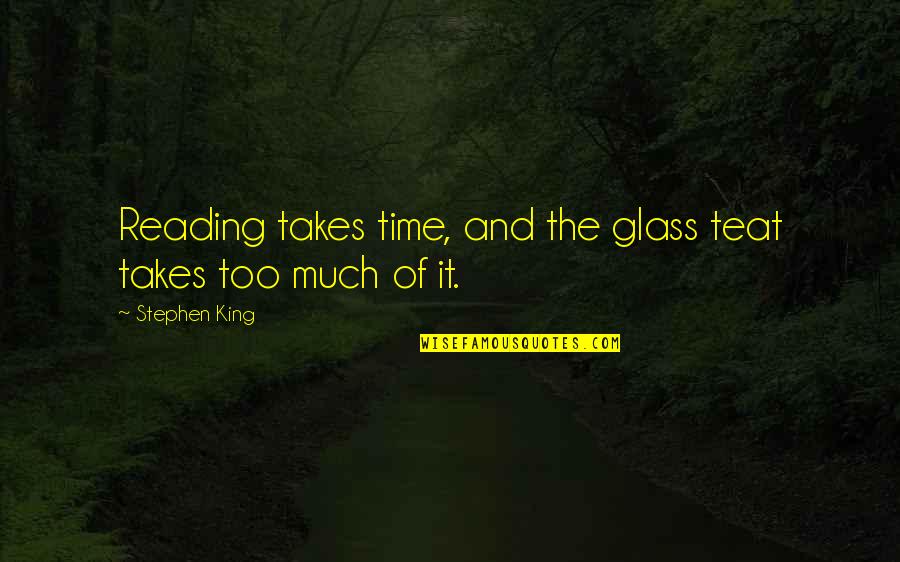 Cosmin Selesi Quotes By Stephen King: Reading takes time, and the glass teat takes Cosmin Selesi Quotes By Stephen King: Reading takes time, and the glass teat takes