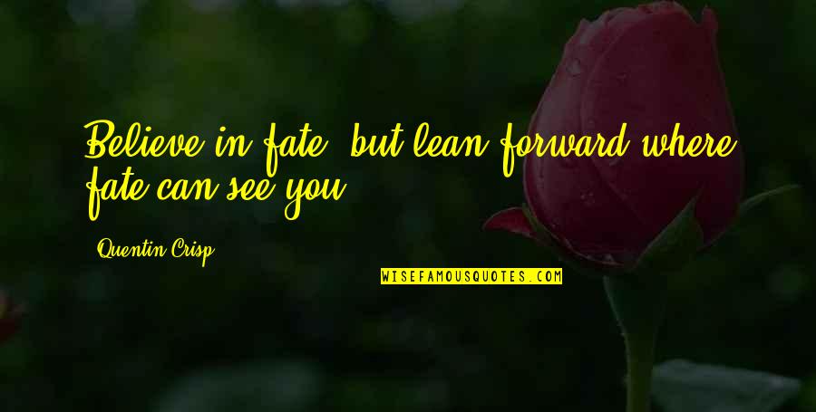 Cosmo Castorini Quotes By Quentin Crisp: Believe in fate, but lean forward where fate Cosmo Castorini Quotes By Quentin Crisp: Believe in fate, but lean forward where fate