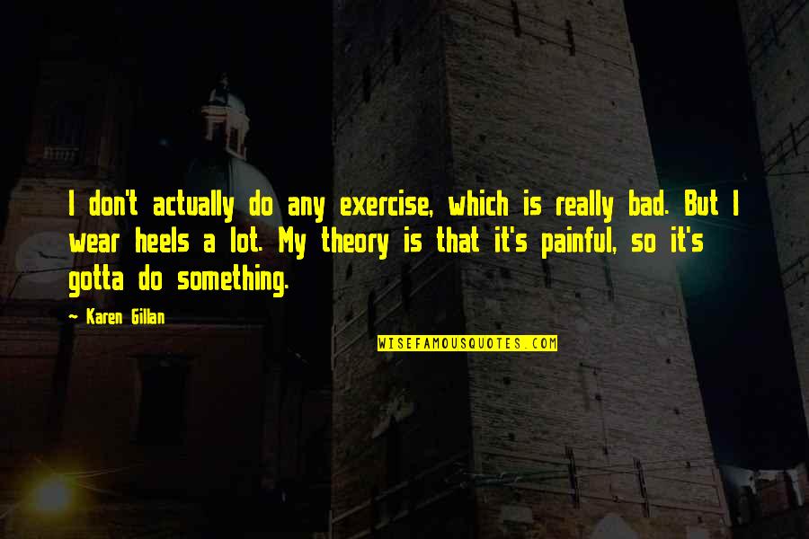 Cosmo Em Quotes By Karen Gillan: I don't actually do any exercise, which is