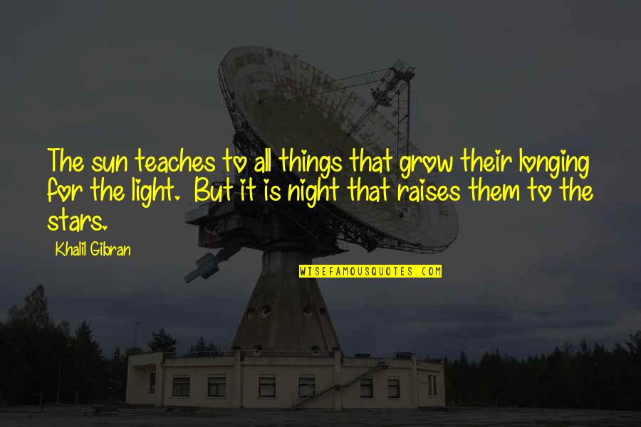 Cosmo Kramer Inspirational Quotes By Khalil Gibran: The sun teaches to all things that grow