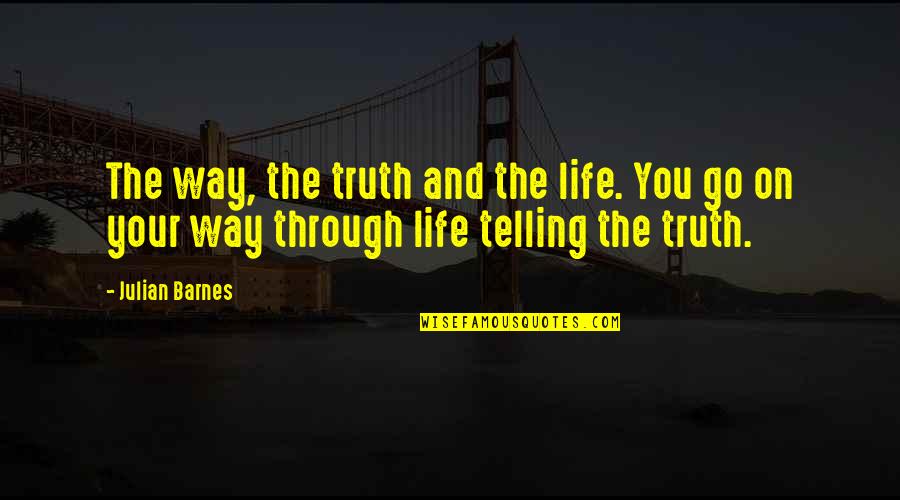 Cosmo Love Quotes By Julian Barnes: The way, the truth and the life. You