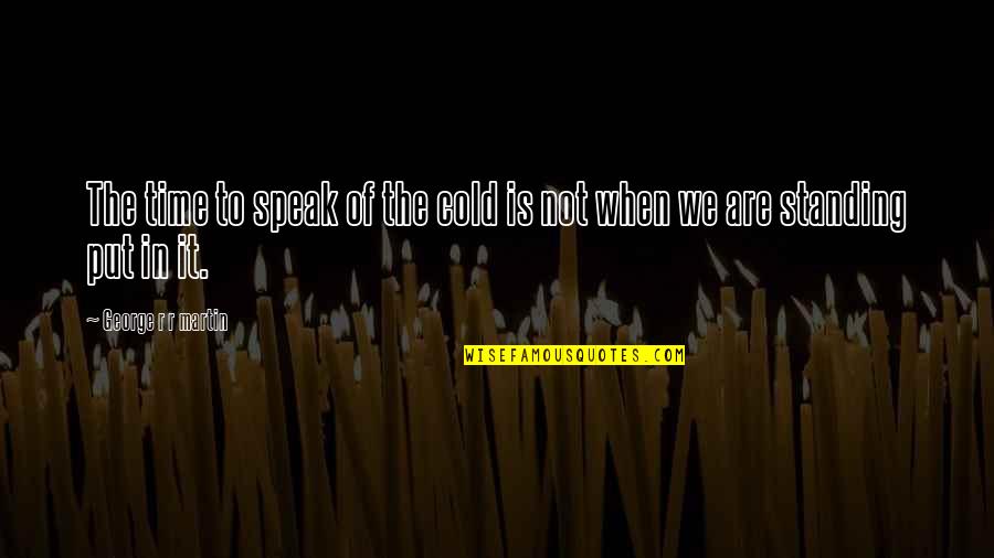 Cosmo Smallpiece Quotes By George R R Martin: The time to speak of the cold is