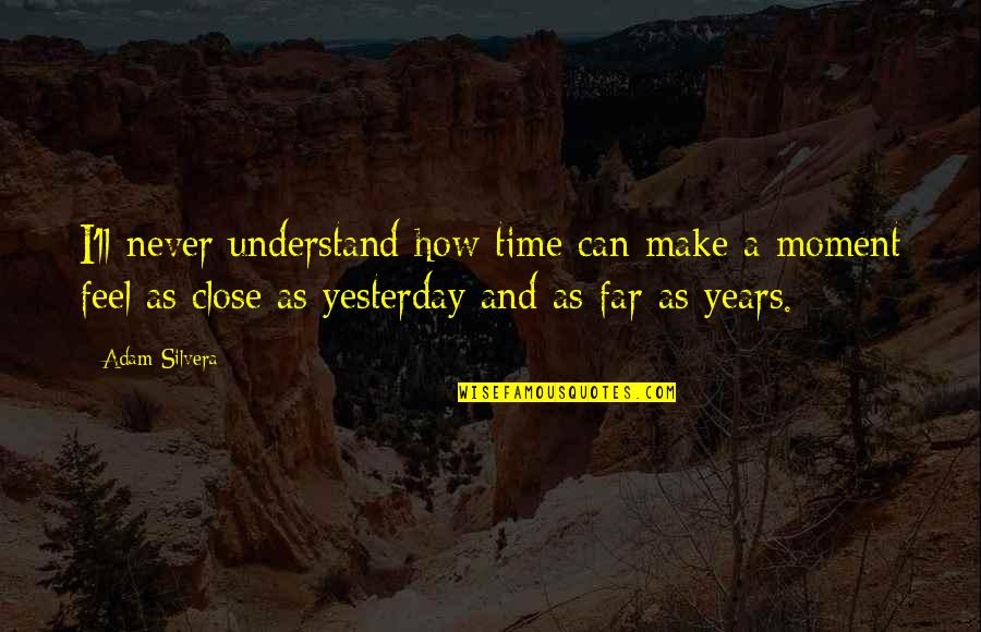 Cosmo Yearbook Quotes By Adam Silvera: I'll never understand how time can make a Cosmo Yearbook Quotes By Adam Silvera: I'll never understand how time can make a