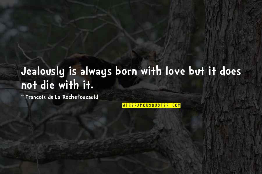 Cosmo Yearbook Quotes By Francois De La Rochefoucauld: Jealously is always born with love but it Cosmo Yearbook Quotes By Francois De La Rochefoucauld: Jealously is always born with love but it