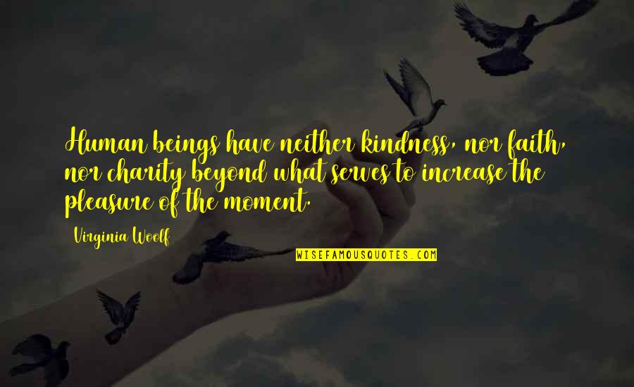 Cosmoe Quotes By Virginia Woolf: Human beings have neither kindness, nor faith, nor Cosmoe Quotes By Virginia Woolf: Human beings have neither kindness, nor faith, nor