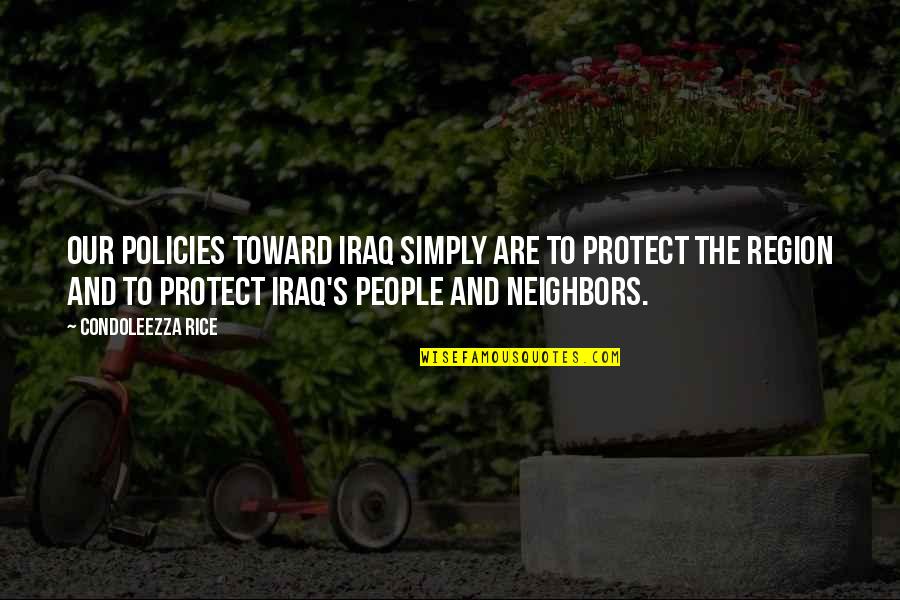 Cosmogenic Radiation Quotes By Condoleezza Rice: Our policies toward Iraq simply are to protect Cosmogenic Radiation Quotes By Condoleezza Rice: Our policies toward Iraq simply are to protect