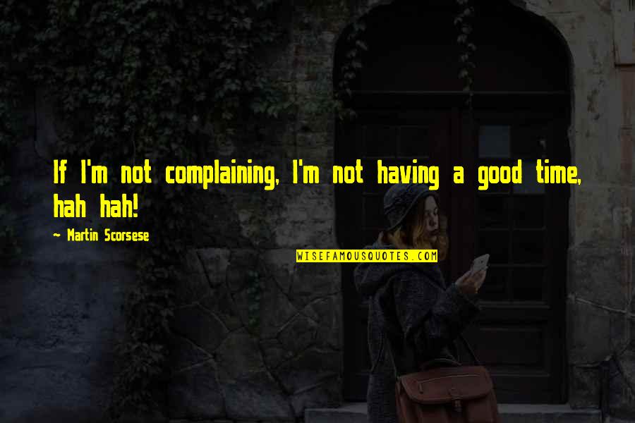 Cosmogenic Radiation Quotes By Martin Scorsese: If I'm not complaining, I'm not having a Cosmogenic Radiation Quotes By Martin Scorsese: If I'm not complaining, I'm not having a