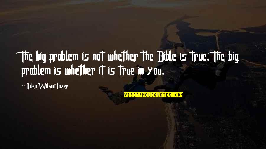 Cosmogirl 2014 Quotes By Aiden Wilson Tozer: The big problem is not whether the Bible