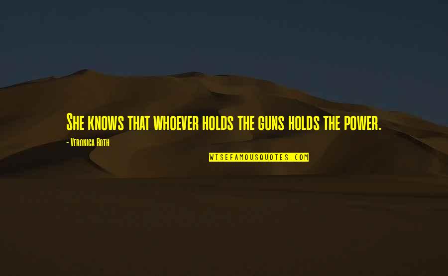 Cosmogonic Myth Quotes By Veronica Roth: She knows that whoever holds the guns holds