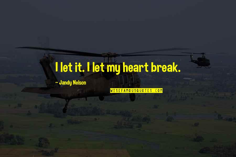 Cosmogonic Narratives Quotes By Jandy Nelson: I let it. I let my heart break. Cosmogonic Narratives Quotes By Jandy Nelson: I let it. I let my heart break.