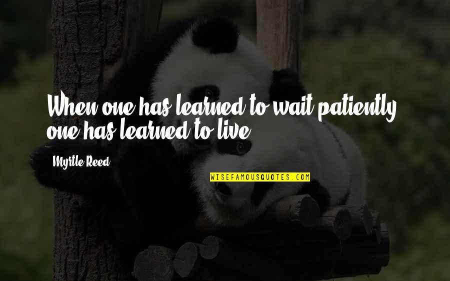 Cosmogonic Narratives Quotes By Myrtle Reed: When one has learned to wait patiently, one