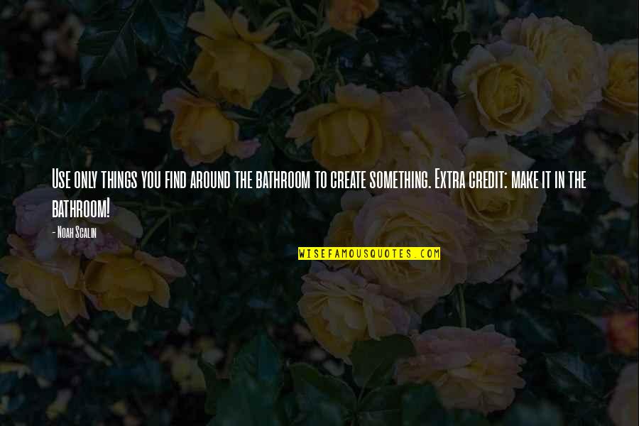 Cosmogony Define Quotes By Noah Scalin: Use only things you find around the bathroom Cosmogony Define Quotes By Noah Scalin: Use only things you find around the bathroom