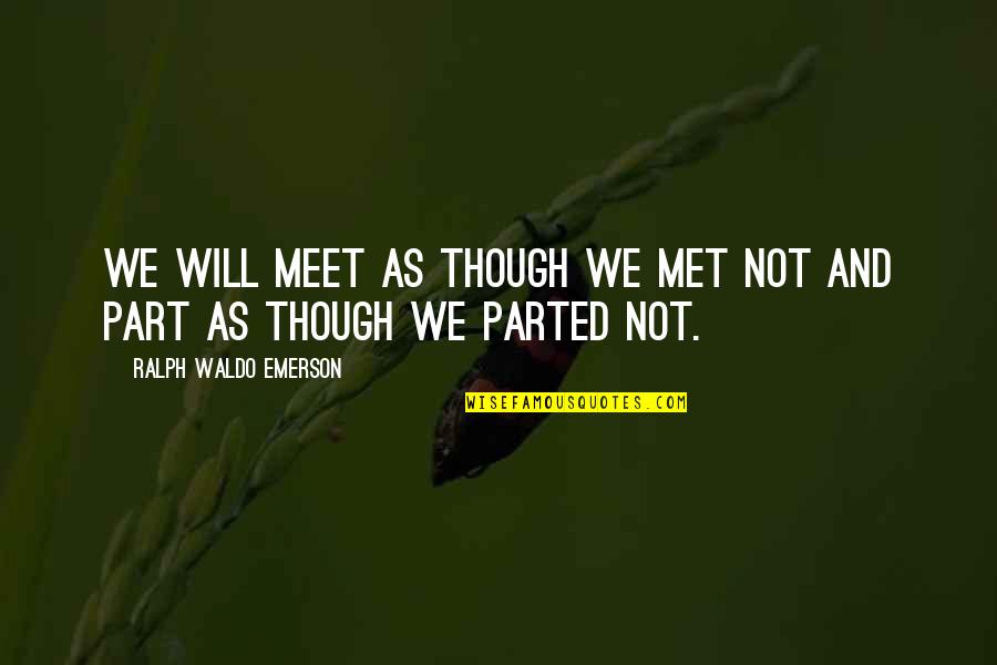 Cosmogony Religion Quotes By Ralph Waldo Emerson: We will meet as though we met not