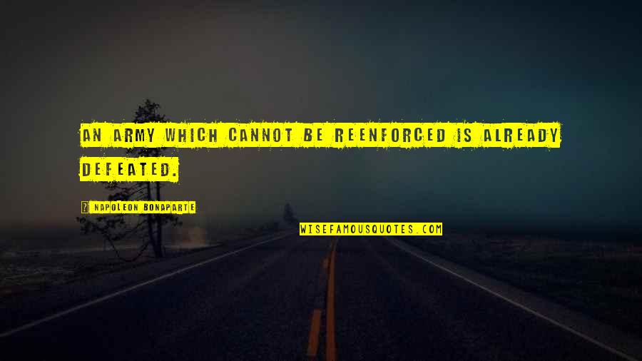 Cosmoline Quotes By Napoleon Bonaparte: An army which cannot be reenforced is already Cosmoline Quotes By Napoleon Bonaparte: An army which cannot be reenforced is already