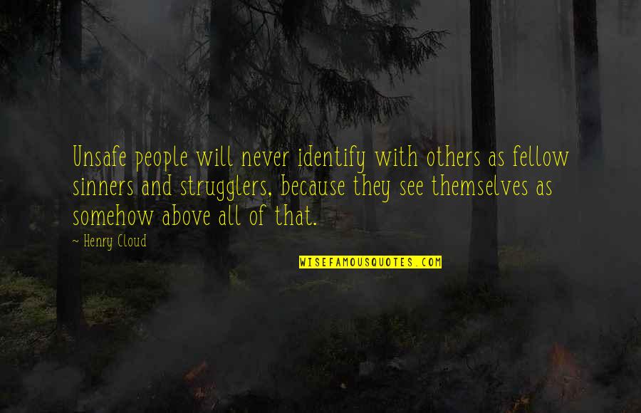 Cosmologies Of Capitalism Quotes By Henry Cloud: Unsafe people will never identify with others as Cosmologies Of Capitalism Quotes By Henry Cloud: Unsafe people will never identify with others as
