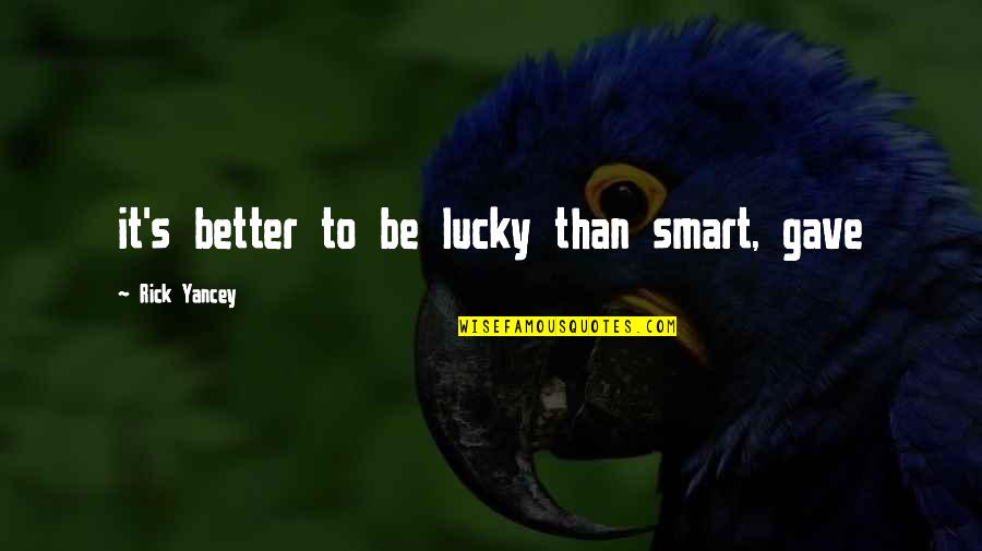 Cosmologist Vs Astrophysicist Quotes By Rick Yancey: it's better to be lucky than smart, gave