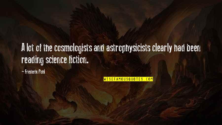 Cosmologists Quotes By Frederik Pohl: A lot of the cosmologists and astrophysicists clearly