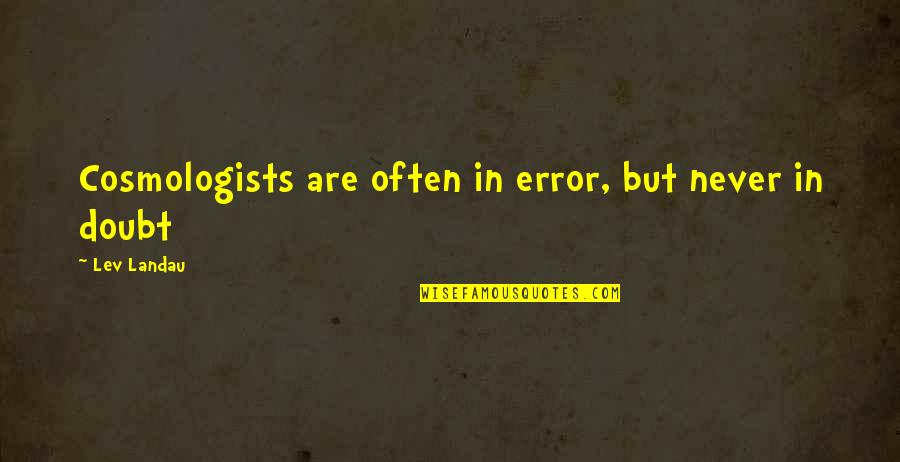 Cosmologists Quotes By Lev Landau: Cosmologists are often in error, but never in