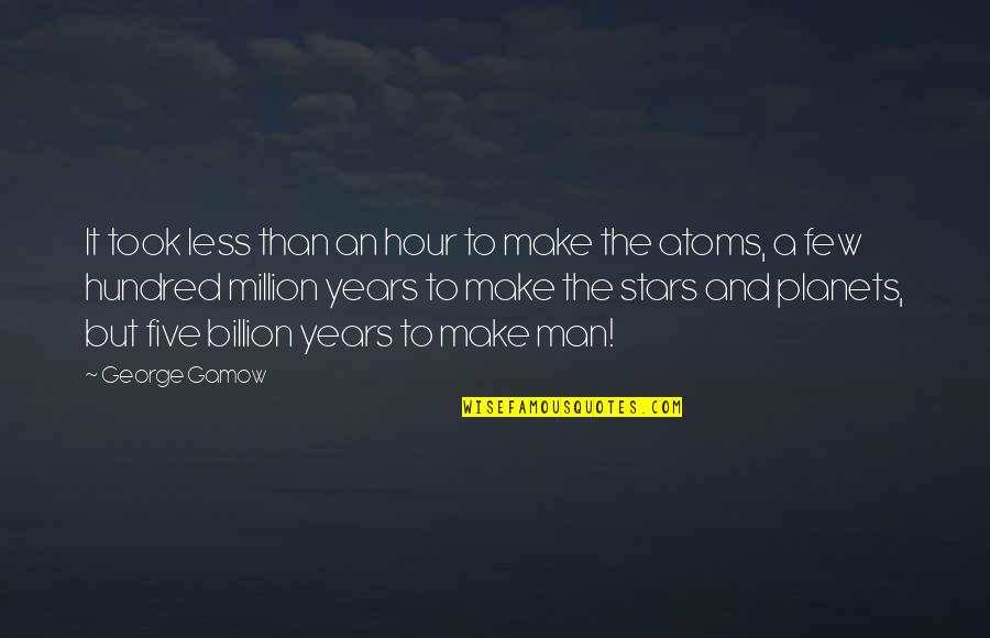 Cosmology Quotes By George Gamow: It took less than an hour to make