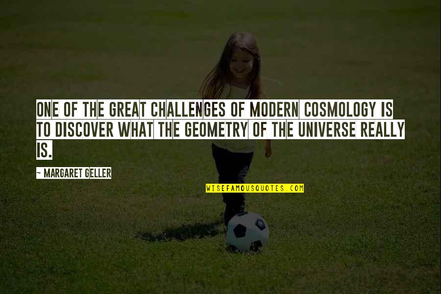 Cosmology Quotes By Margaret Geller: One of the great challenges of modern cosmology