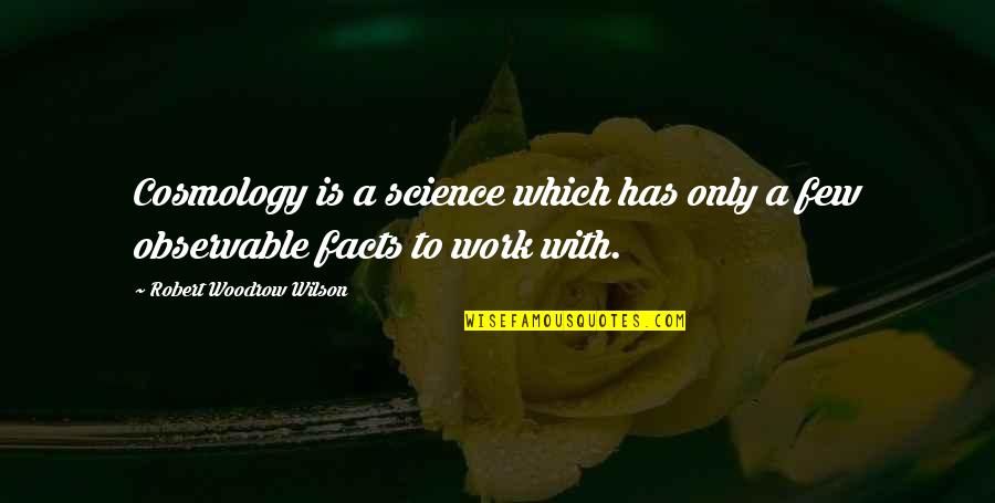 Cosmology Quotes By Robert Woodrow Wilson: Cosmology is a science which has only a
