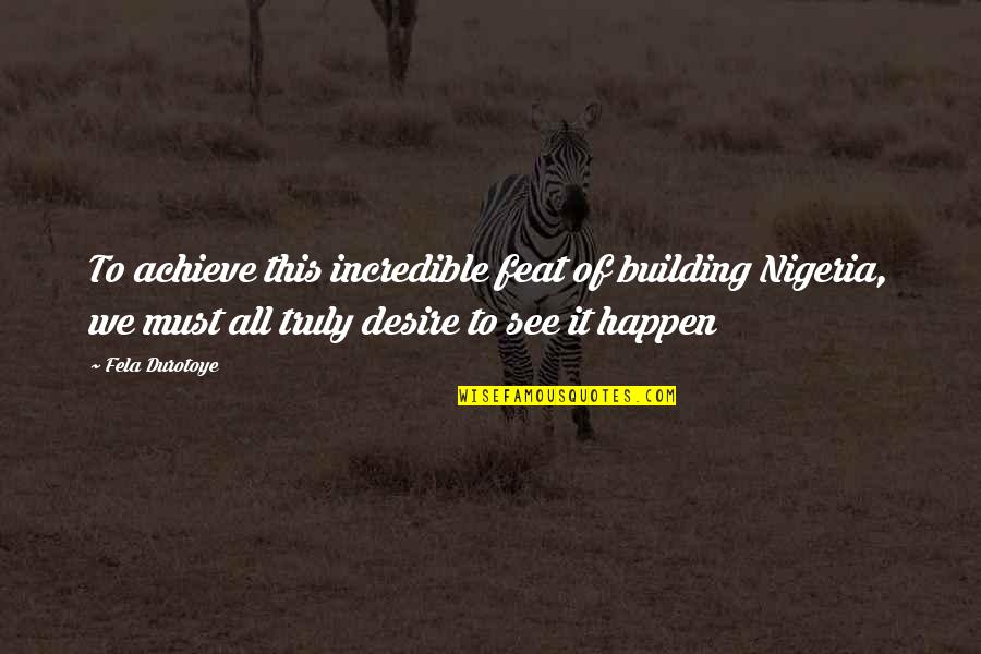 Cosmonauta Que Quotes By Fela Durotoye: To achieve this incredible feat of building Nigeria, Cosmonauta Que Quotes By Fela Durotoye: To achieve this incredible feat of building Nigeria,