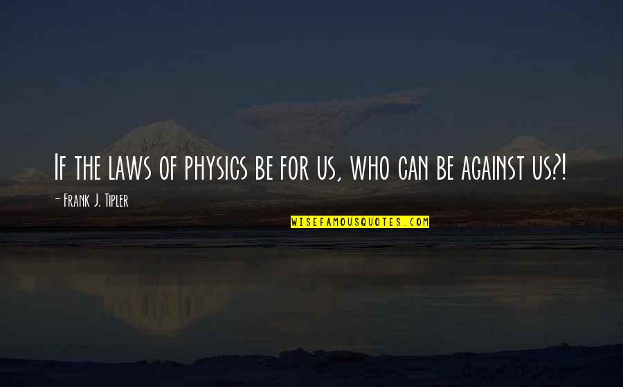 Cosmonauta Que Quotes By Frank J. Tipler: If the laws of physics be for us,