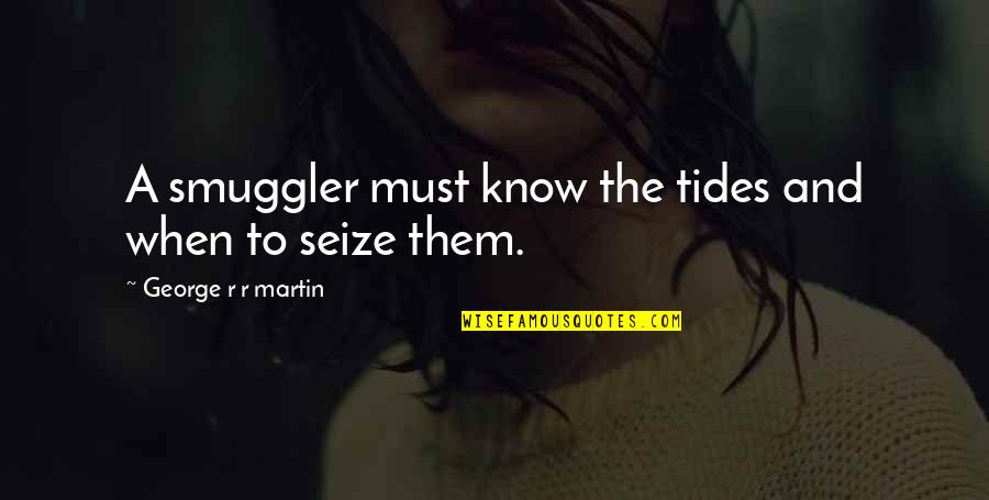 Cosmonauta Que Quotes By George R R Martin: A smuggler must know the tides and when Cosmonauta Que Quotes By George R R Martin: A smuggler must know the tides and when